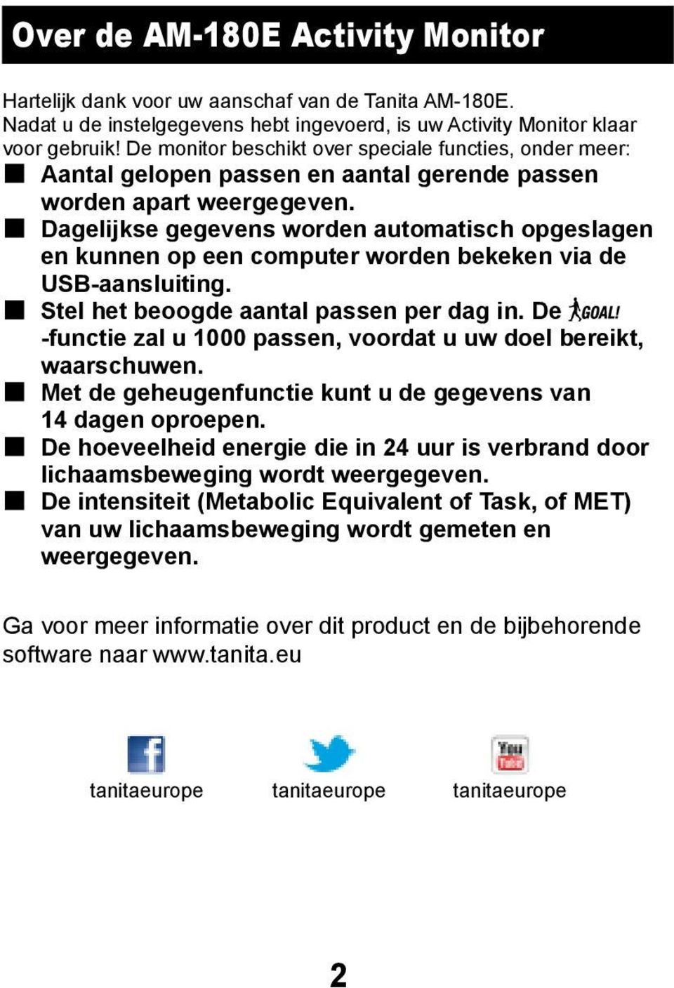 Dagelijkse gegevens worden automatisch opgeslagen en kunnen op een computer worden bekeken via de USB-aansluiting. Stel het beoogde aantal passen per dag in.