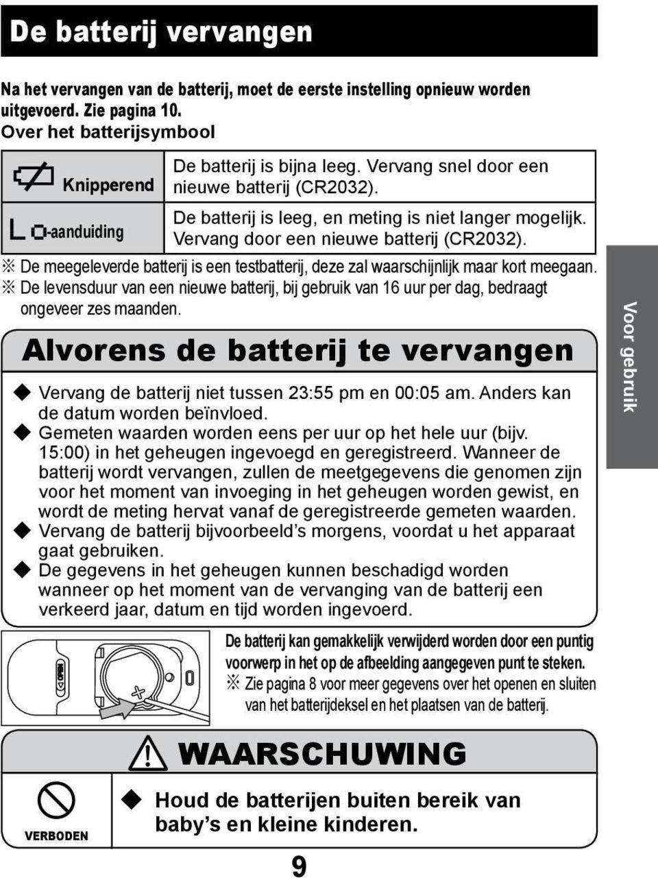 De meegeleverde batterij is een testbatterij, deze zal waarschijnlijk maar kort meegaan. De levensduur van een nieuwe batterij, bij gebruik van 16 uur per dag, bedraagt ongeveer zes maanden.