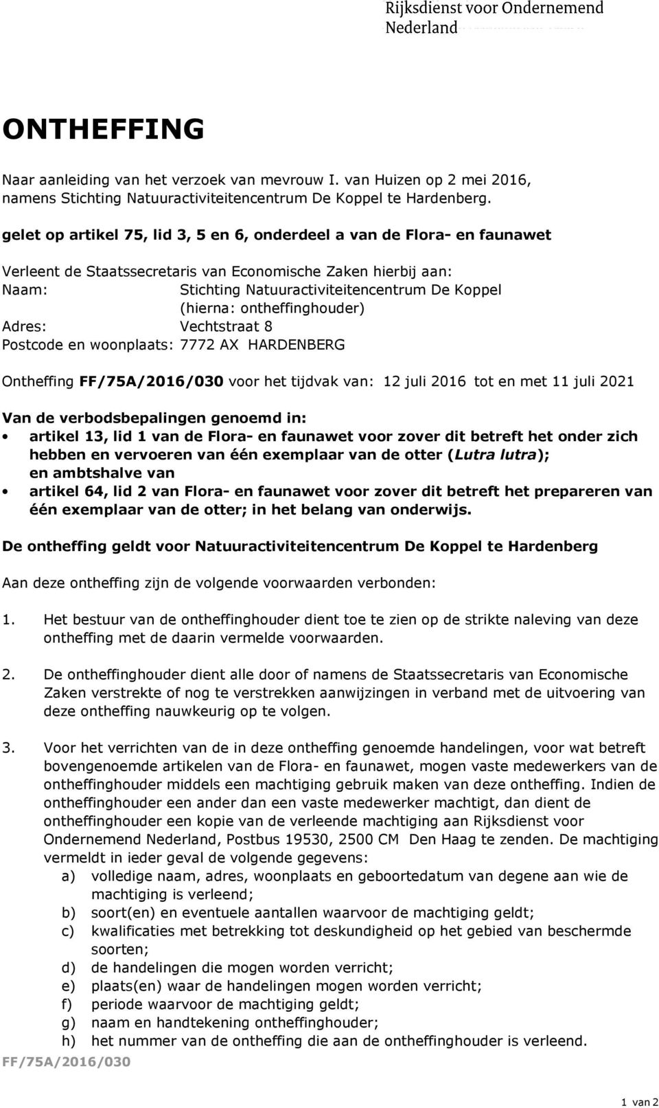 ontheffinghouder) Adres: Vechtstraat 8 Postcode en woonplaats: 7772 AX HARDENBERG Ontheffing voor het tijdvak van: 12 juli 2016 tot en met 11 juli 2021 Van de verbodsbepalingen genoemd in: artikel