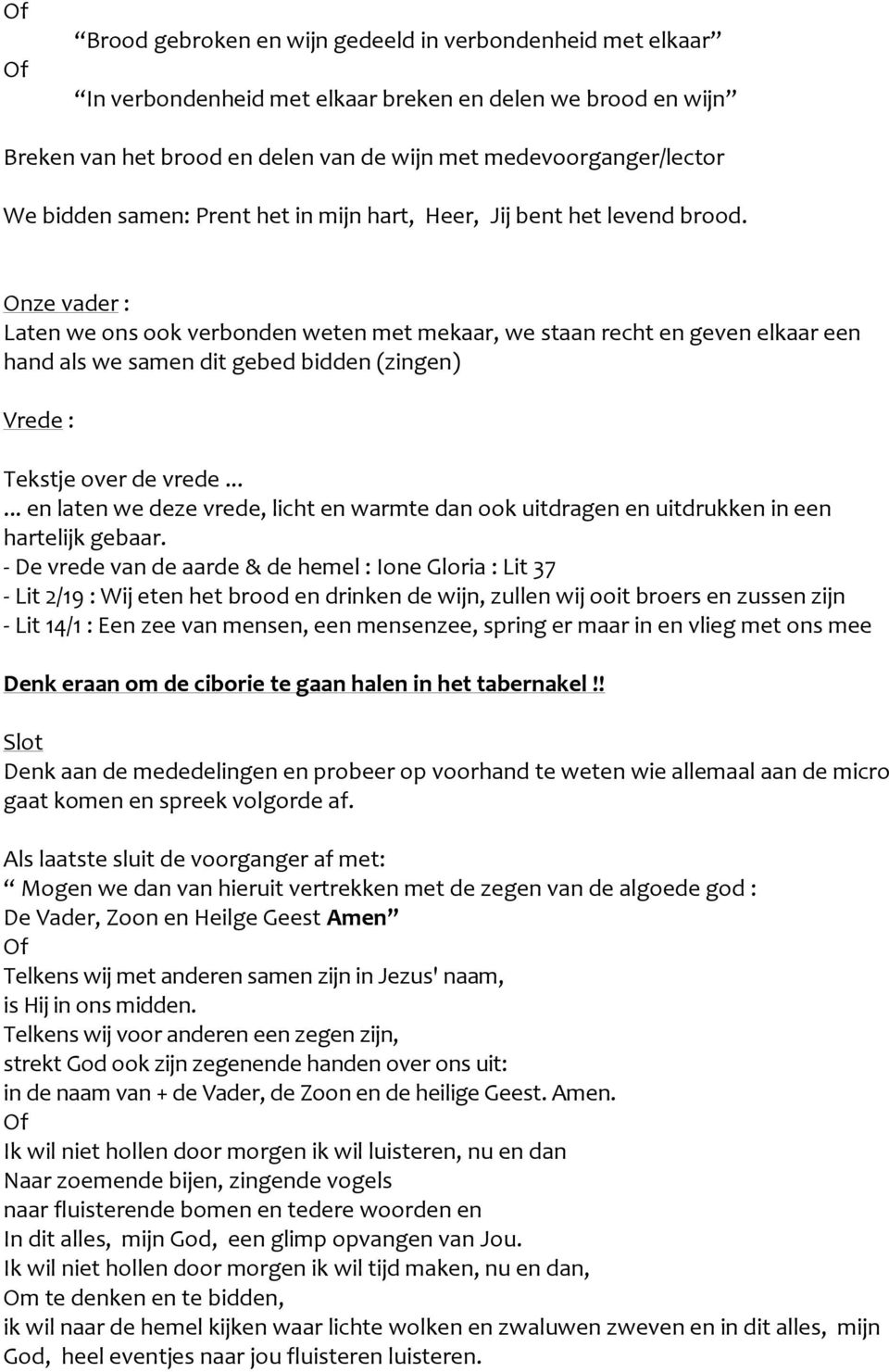 Onze vader : Laten we ons ook verbonden weten met mekaar, we staan recht en geven elkaar een hand als we samen dit gebed bidden (zingen) Vrede : Tekstje over de vrede.