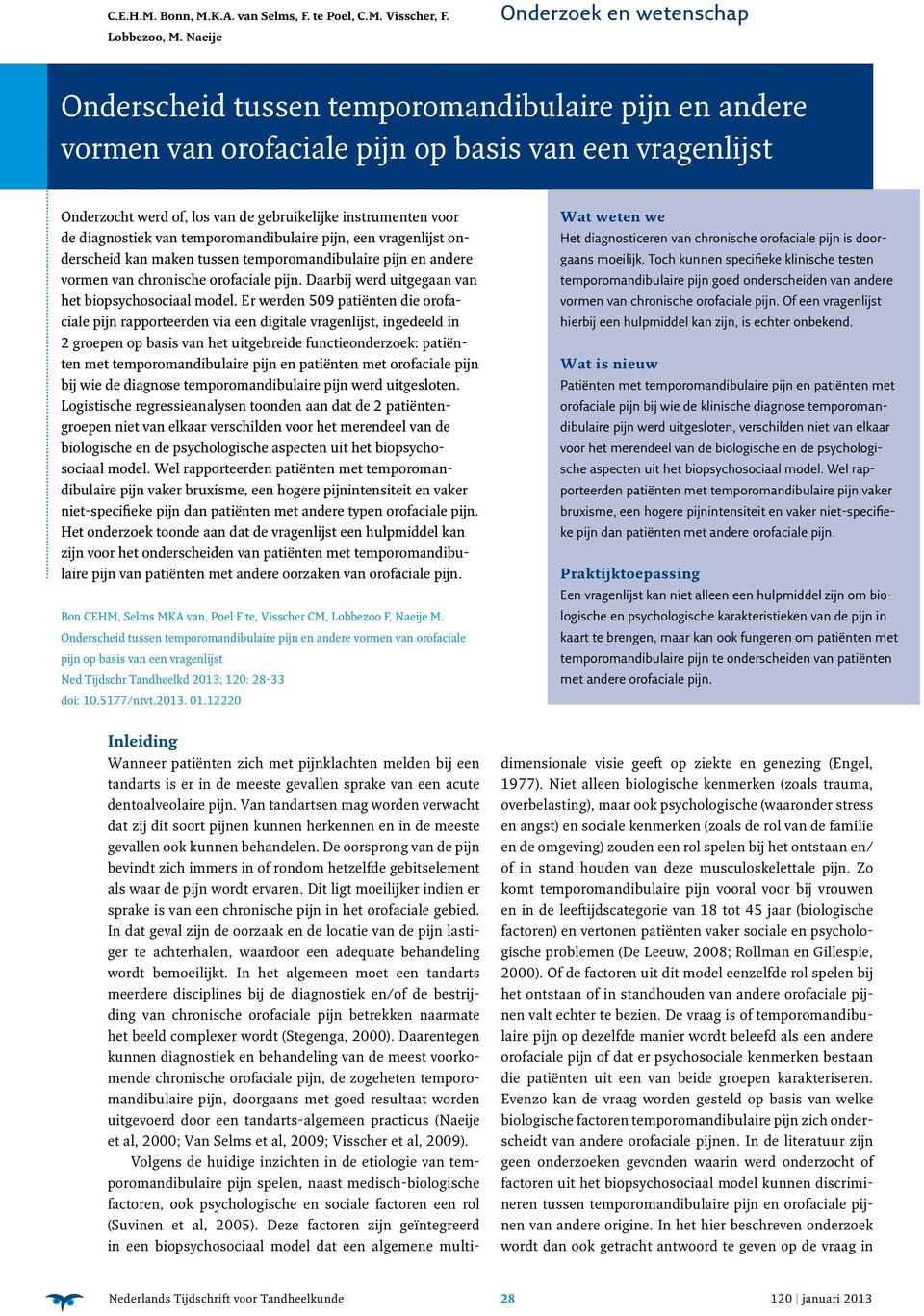 temporomandibulaire pijn, een vragenlijst onderscheid kan maken tussen temporomandibulaire pijn en andere vormen van chronische orofaciale pijn. Daarbij werd uitgegaan van het biopsychosociaal model.