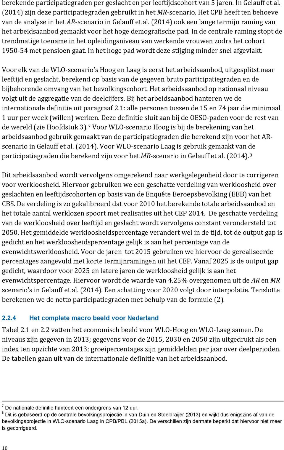 In de centrale raming stopt de trendmatige toename in het opleidingsniveau van werkende vrouwen zodra het cohort 1950-54 met pensioen gaat. In het hoge pad wordt deze stijging minder snel afgevlakt.