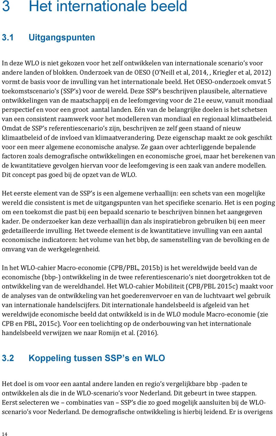 Deze SSP s beschrijven plausibele, alternatieve ontwikkelingen van de maatschappij en de leefomgeving voor de 21e eeuw, vanuit mondiaal perspectief en voor een groot aantal landen.