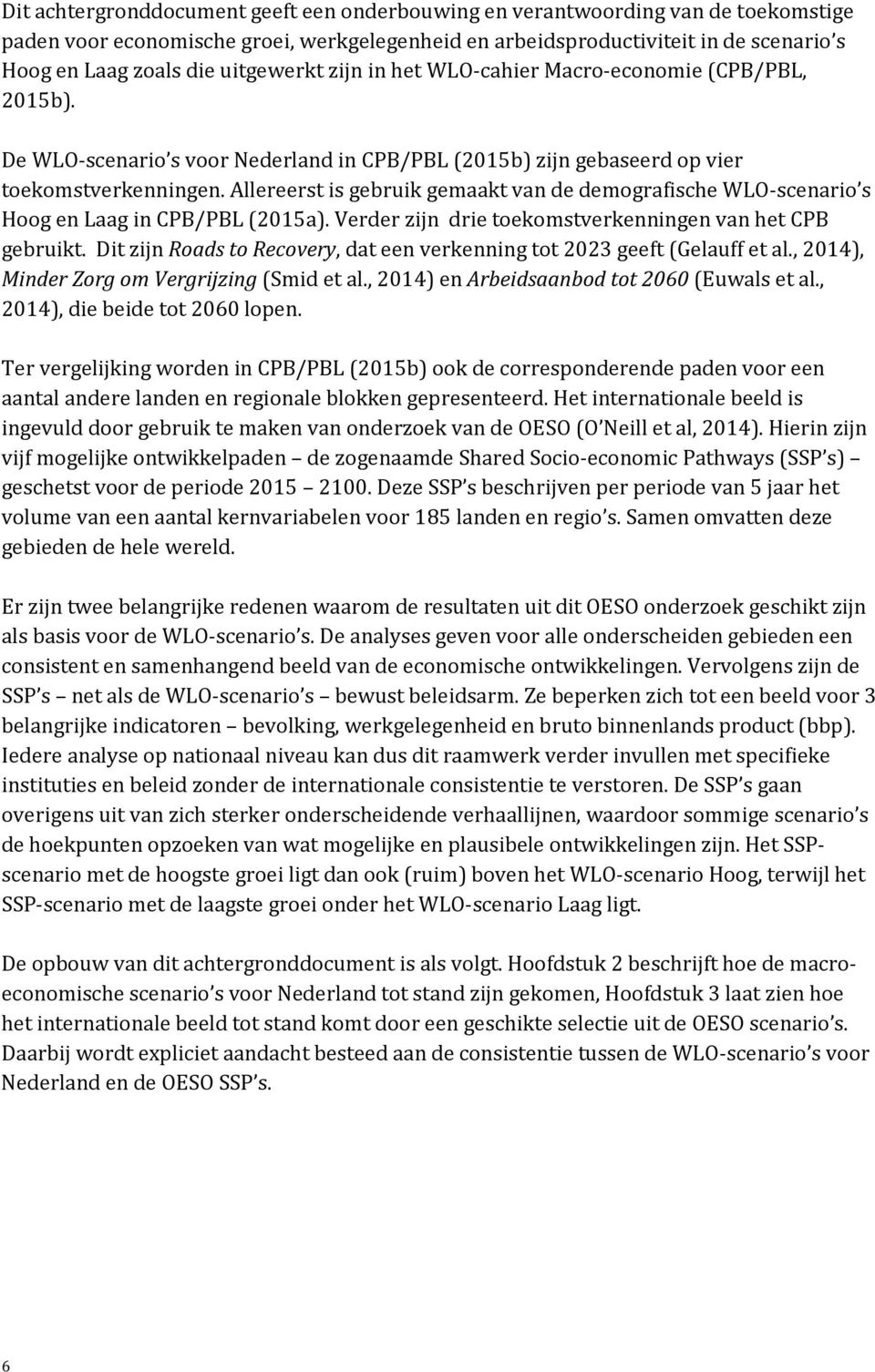 Allereerst is gebruik gemaakt van de demografische WLO-scenario s Hoog en Laag in CPB/PBL (2015a). Verder zijn drie toekomstverkenningen van het CPB gebruikt.