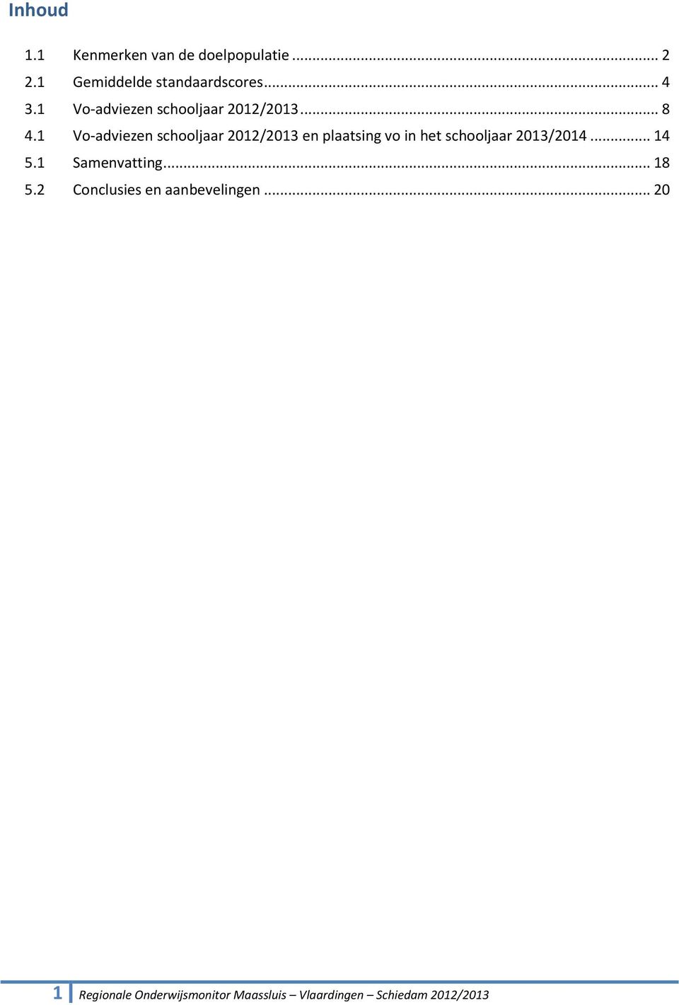 1 Vo-adviezen schooljaar 2012/2013 en plaatsing vo in het schooljaar 2013/2014... 14 5.