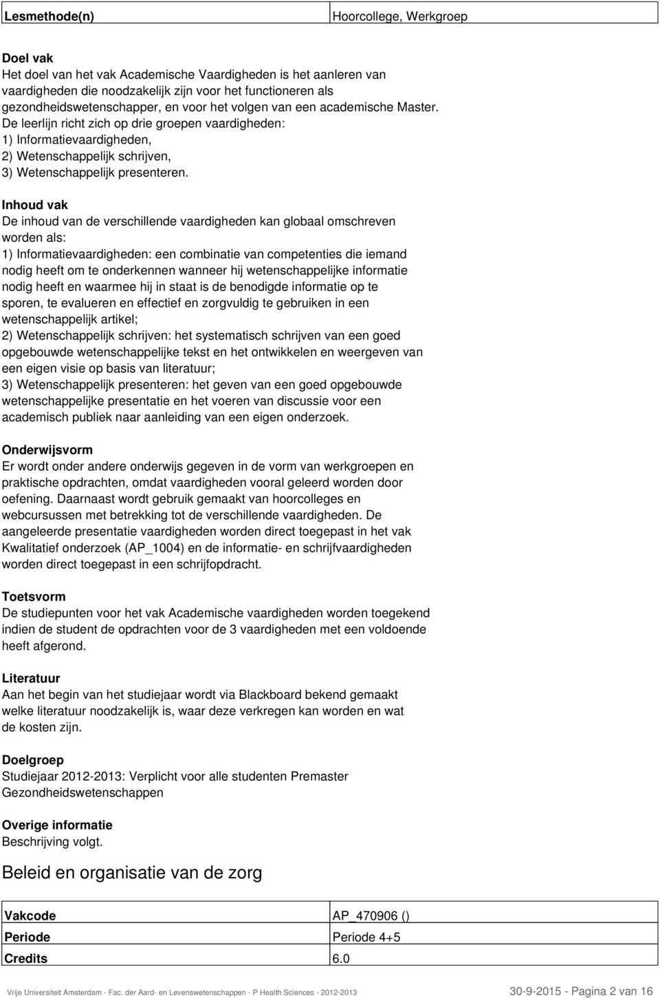 De inhoud van de verschillende vaardigheden kan globaal omschreven worden als: 1) Informatievaardigheden: een combinatie van competenties die iemand nodig heeft om te onderkennen wanneer hij