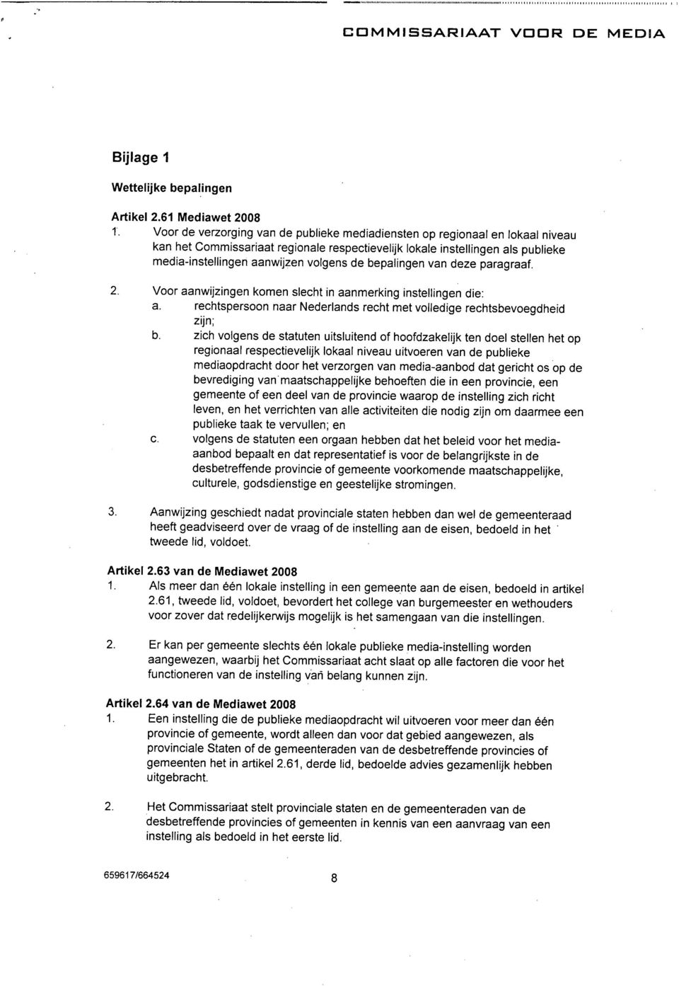 bepalingen van deze paragraaf. 2. Voor aanwijzingen komen slecht in aanmerking instellingen die: a. rechtspersoon naar Nederlands recht met volledige rechtsbevoegdheid zijn; b.