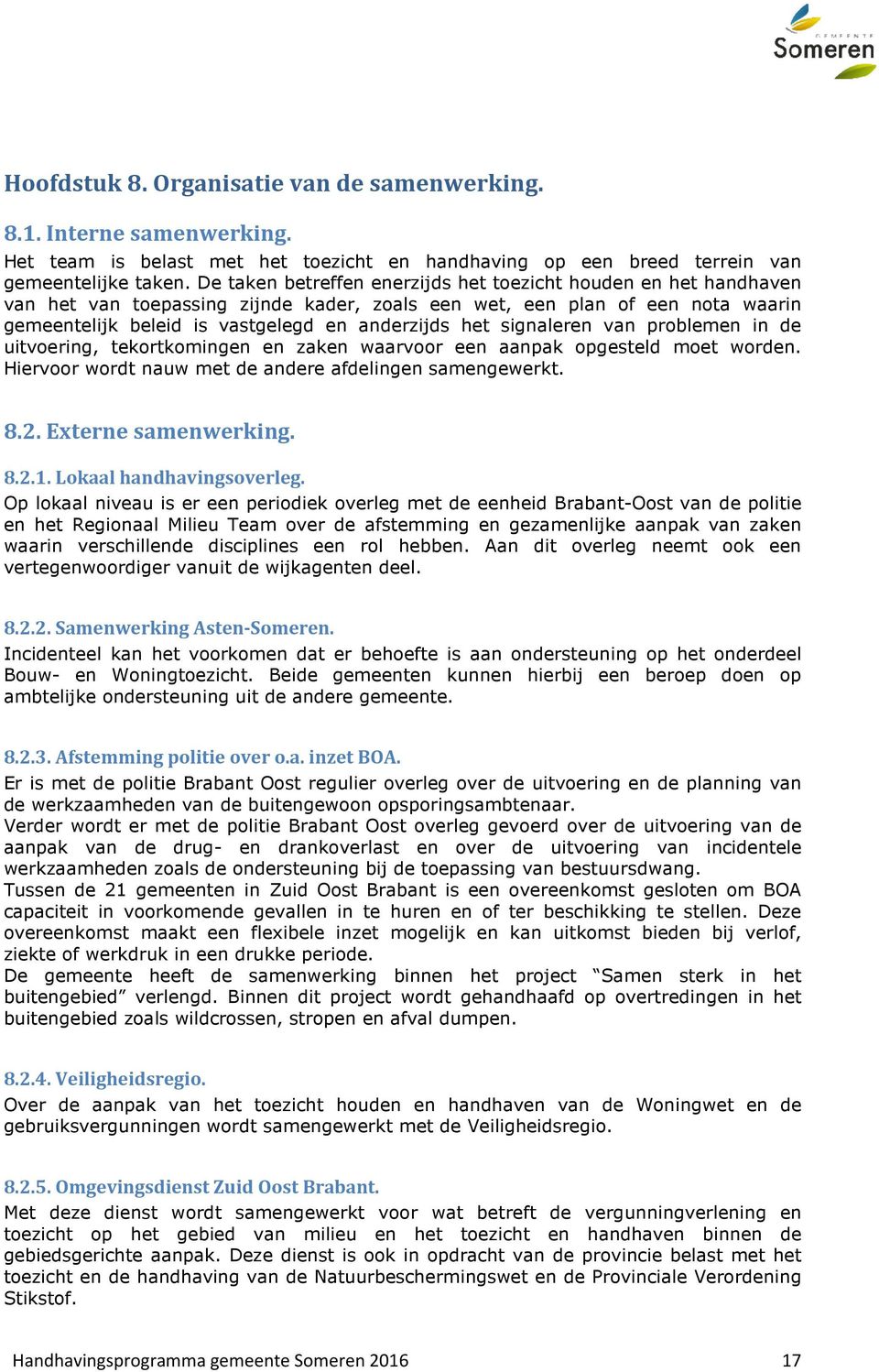 signaleren van problemen in de uitvoering, tekortkomingen en zaken waarvoor een aanpak opgesteld moet worden. Hiervoor wordt nauw met de andere afdelingen samengewerkt. 8.2. Externe samenwerking. 8.2.1.