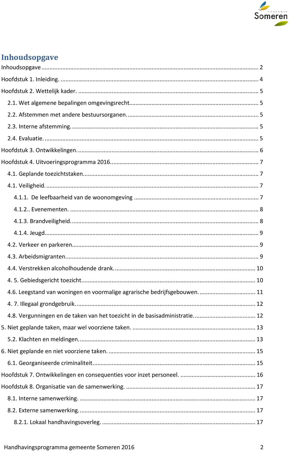 ..7 4.1.2.. Evenementen...8 4.1.3. Brandveiligheid...8 4.1.4. Jeugd...9 4.2. Verkeer en parkeren...9 4.3. Arbeidsmigranten...9 4.4. Verstrekken alcoholhoudende drank...10 4. 5.