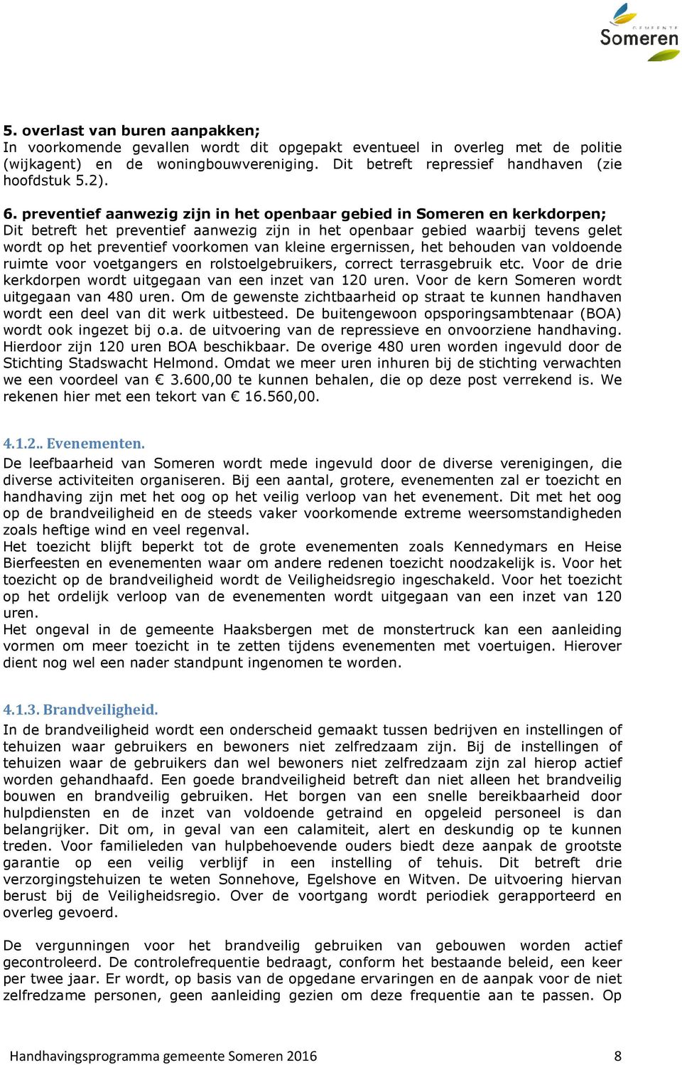 preventief aanwezig zijn in het openbaar gebied in Someren en kerkdorpen; Dit betreft het preventief aanwezig zijn in het openbaar gebied waarbij tevens gelet wordt op het preventief voorkomen van