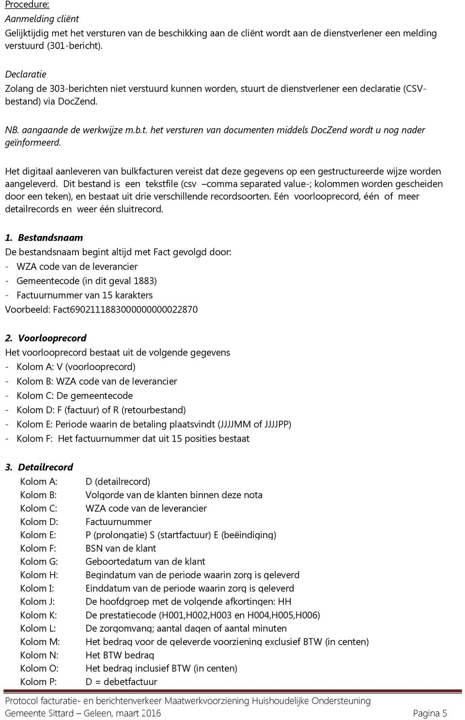 Het digitaal aanleveren van bulkfacturen vereist dat deze gegevens op een gestructureerde wijze worden aangeleverd.