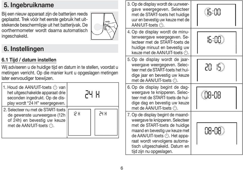 Op die manier kunt u opgeslagen metingen later eenvoudiger toewij zen. 1. Houd de AAN/UIT-toets van het uitgeschakelde apparaat drie seconden ingedrukt. Op de display wordt 24