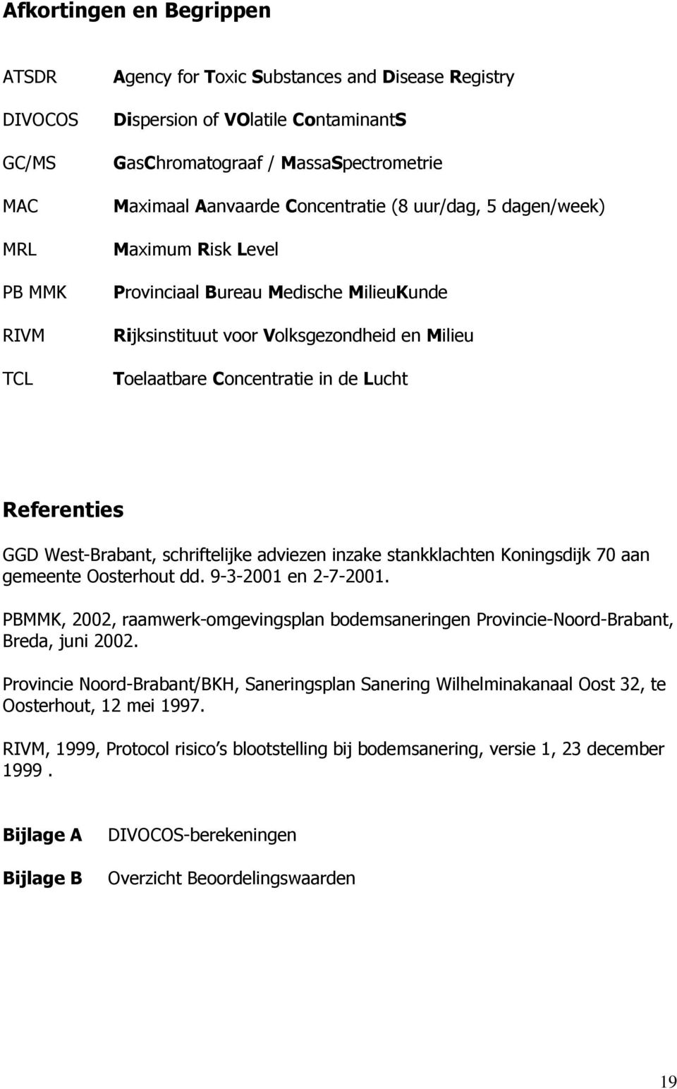 Referenties GGD West-Brabant, schriftelijke adviezen inzake stankklachten Koningsdijk 70 aan gemeente Oosterhout dd. 9-3-2001 en 2-7-2001.