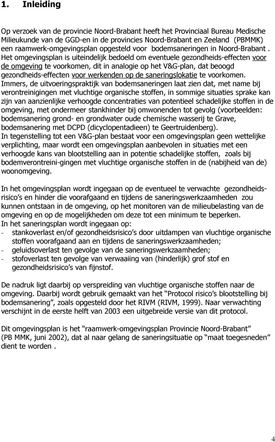 Het omgevingsplan is uiteindelijk bedoeld om eventuele gezondheids-effecten voor de omgeving te voorkomen, dit in analogie op het V&G-plan, dat beoogd gezondheids-effecten voor werkenden op de