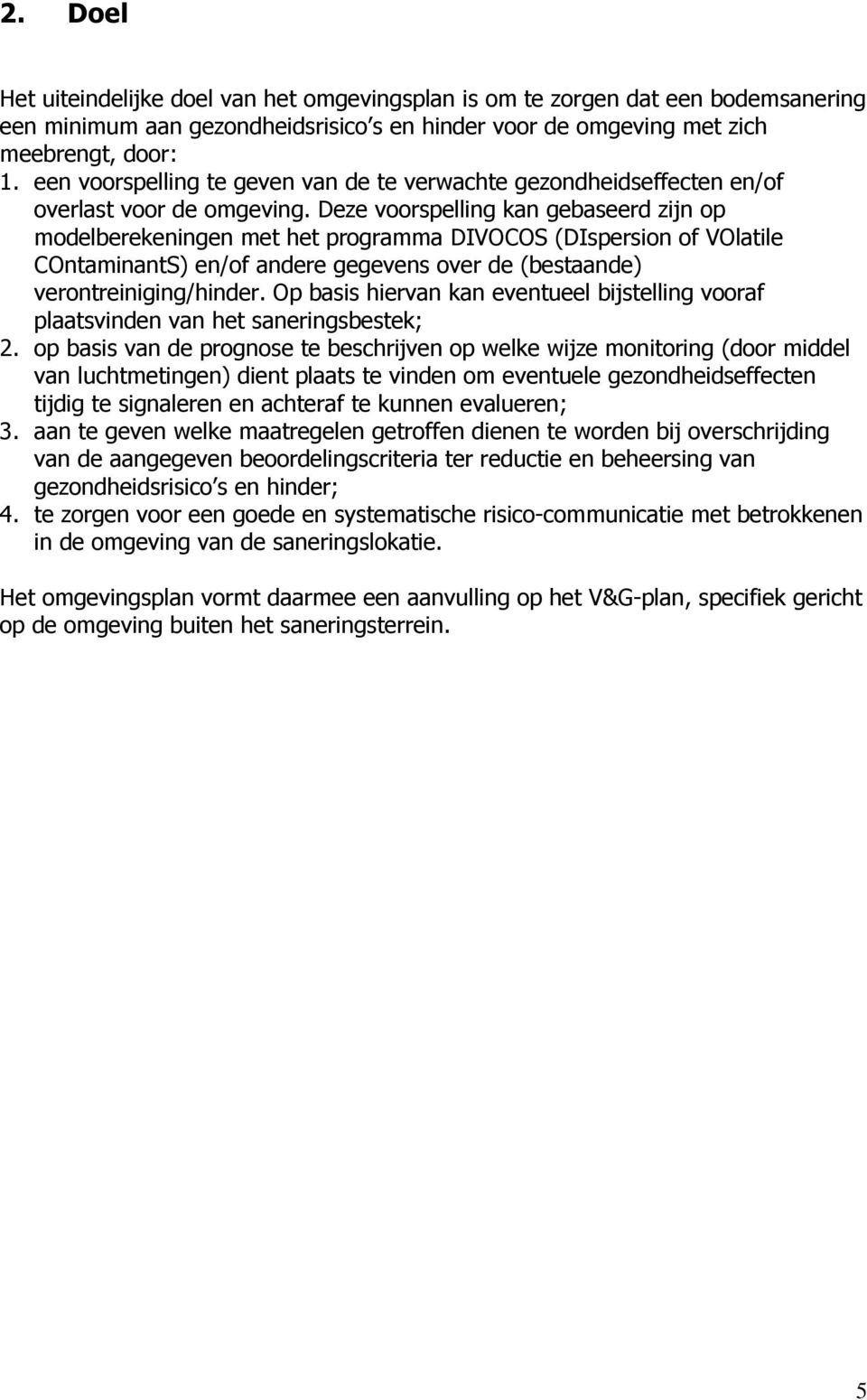 Deze voorspelling kan gebaseerd zijn op modelberekeningen met het programma DIVOCOS (DIspersion of VOlatile COntaminantS) en/of andere gegevens over de (bestaande) verontreiniging/hinder.