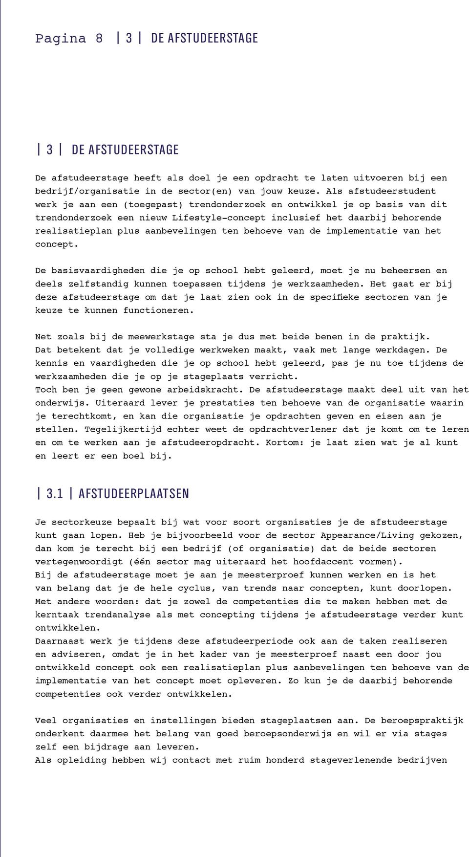 aanbevelingen ten behoeve van de implementatie van het concept. De basisvaardigheden die je op school hebt geleerd, moet je nu beheersen en deels zelfstandig kunnen toepassen tijdens je werkzaamheden.