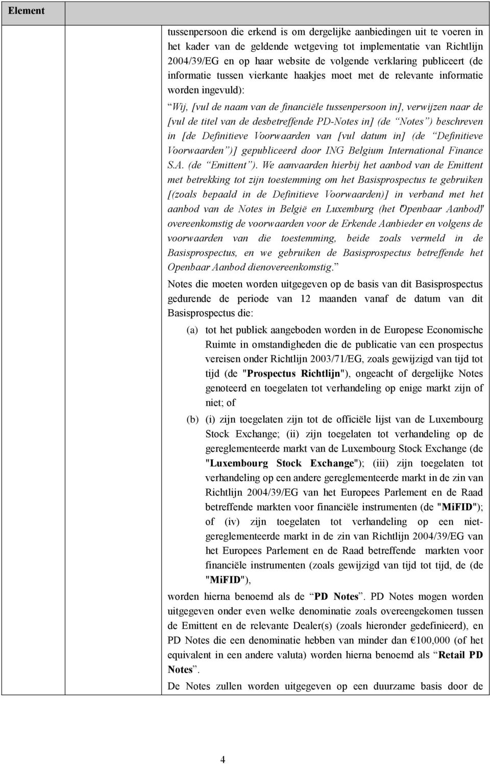 desbetreffende PD-Notes (de Notes ) beschreven in [de Definitieve Voorwaarden van [vul datum (de Definitieve Voorwaarden )] gepubliceerd door ING Belgium International Finance S.A. (de Emittent ).