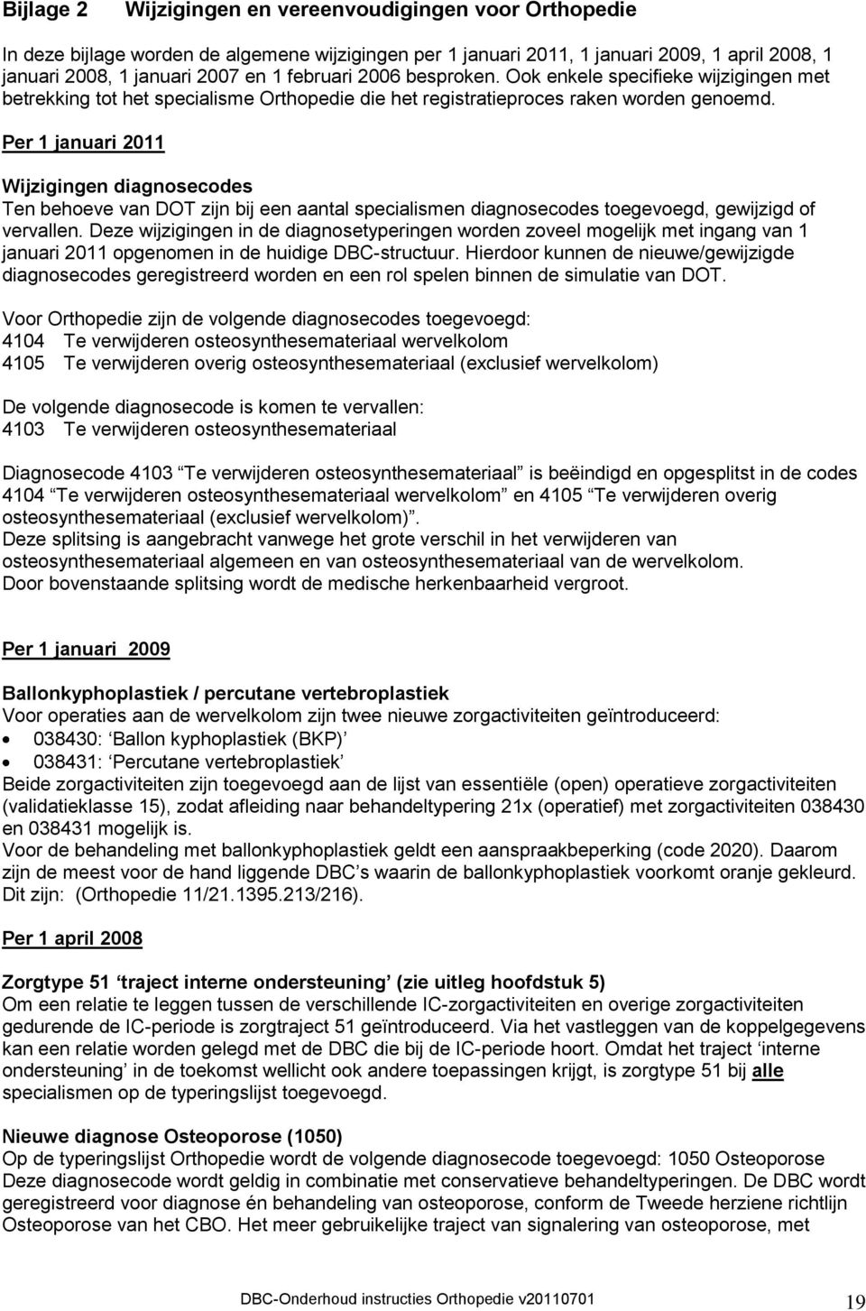 Per 1 januari 2011 Wijzigingen diagnosecodes Ten behoeve van DOT zijn bij een aantal specialismen diagnosecodes toegevoegd, gewijzigd of vervallen.