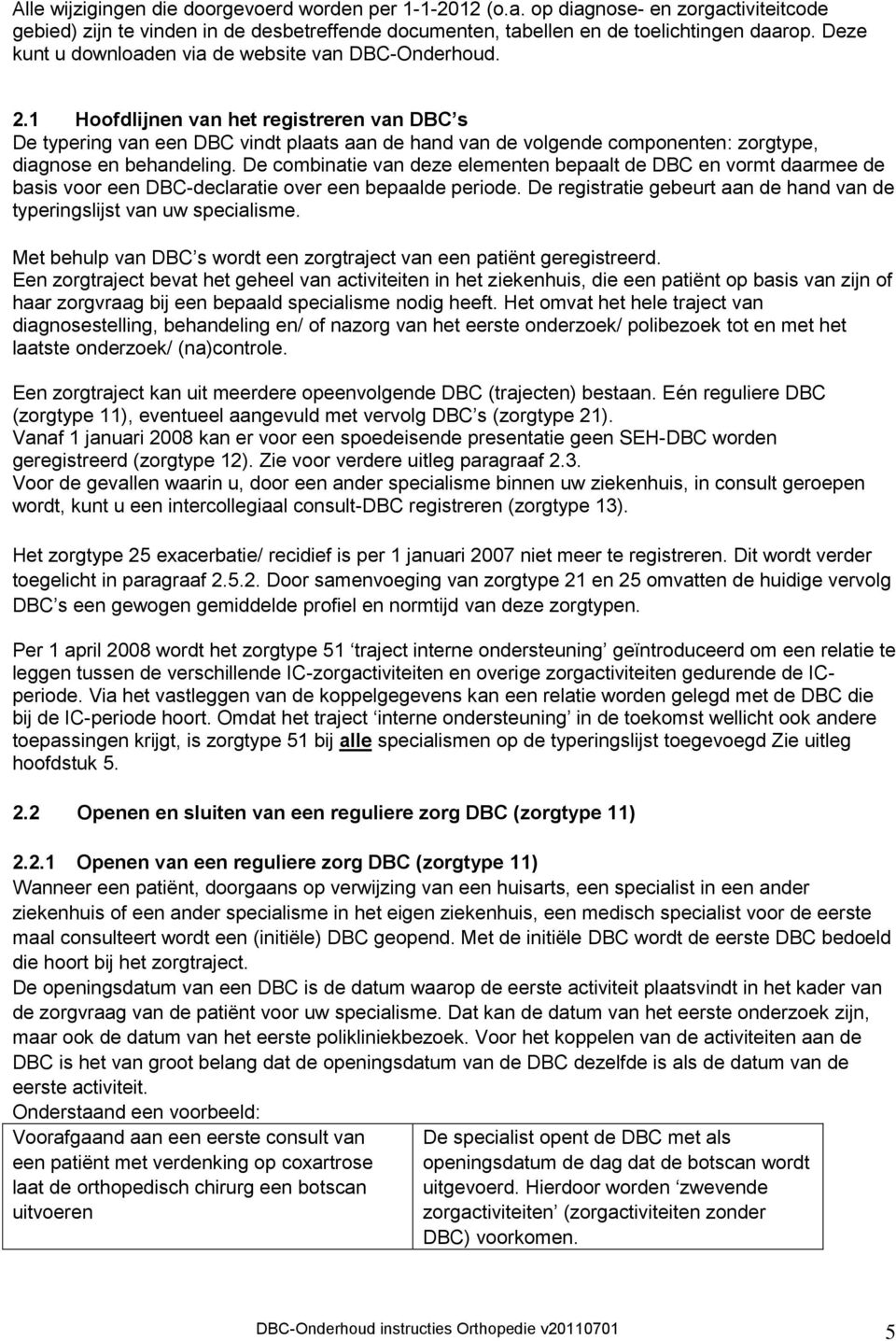 1 Hoofdlijnen van het registreren van DBC s De typering van een DBC vindt plaats aan de hand van de volgende componenten: zorgtype, diagnose en behandeling.