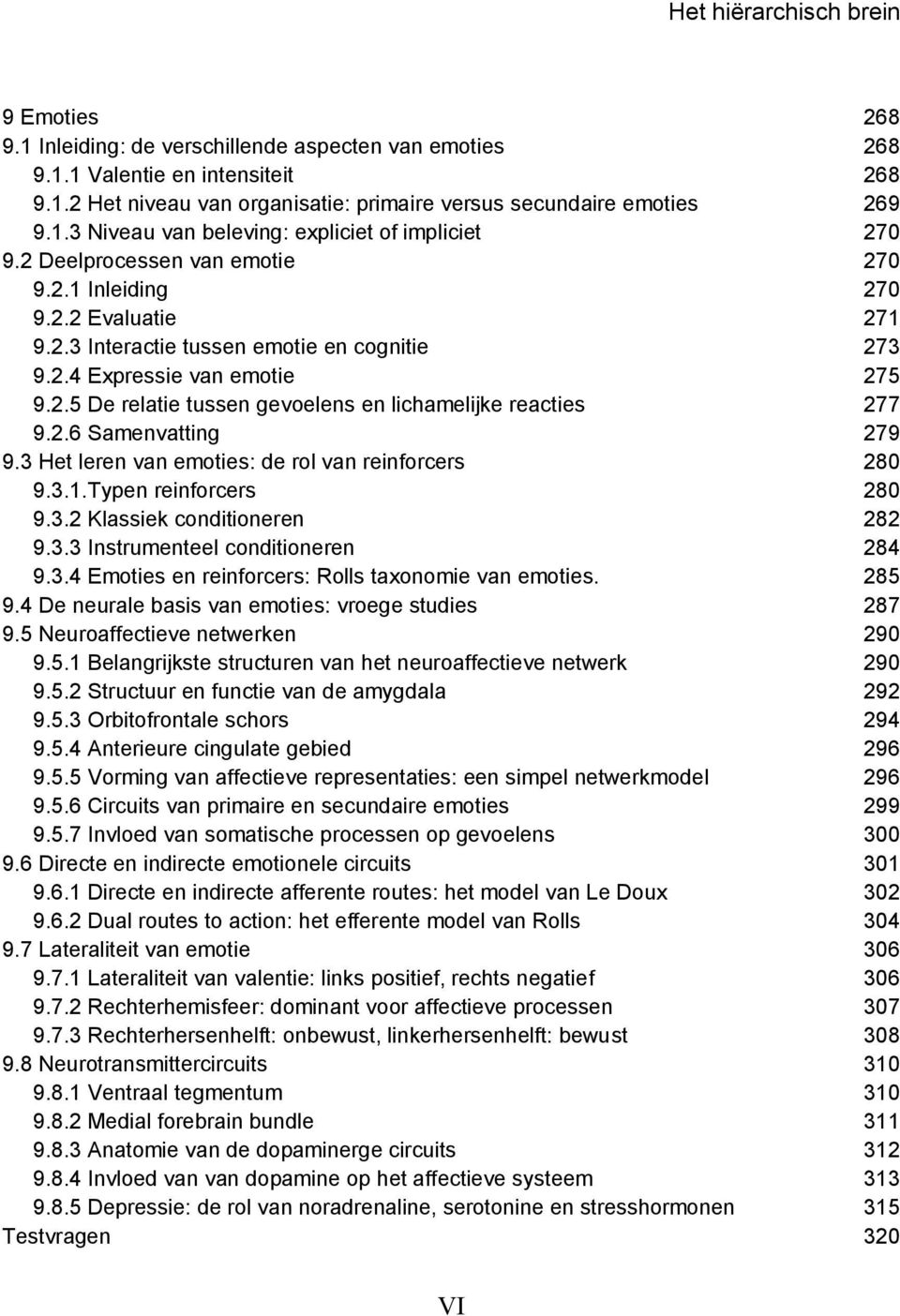 2.6 Samenvatting 279 9.3 Het leren van emoties: de rol van reinforcers 280 9.3.1.Typen reinforcers 280 9.3.2 Klassiek conditioneren 282 9.3.3 Instrumenteel conditioneren 284 9.3.4 Emoties en reinforcers: Rolls taxonomie van emoties.