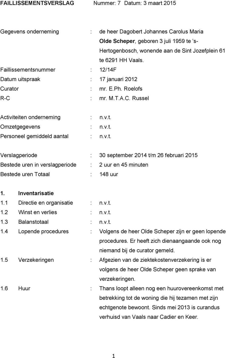 v.t. Personeel gemiddeld aantal : n.v.t. Verslagperiode : 30 september 2014 t/m 26 februari 2015 Bestede uren in verslagperiode : 2 uur en 45 minuten Bestede uren Totaal : 148 uur 1. Inventarisatie 1.