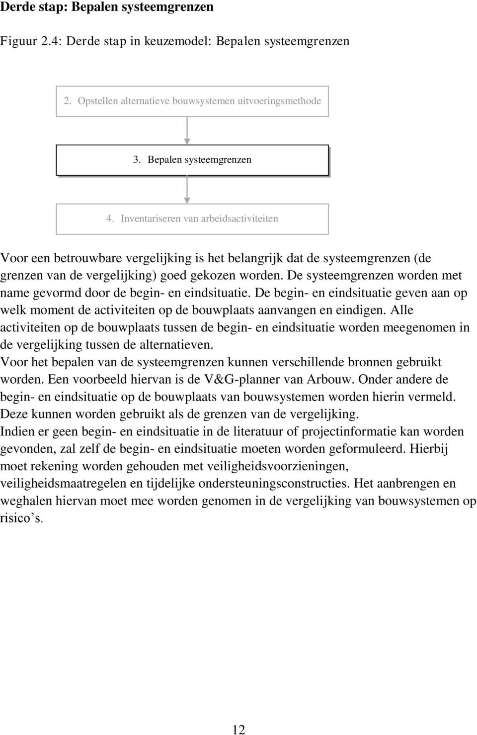 De systeemgrenzen worden met name gevormd door de begin- en eindsituatie. De begin- en eindsituatie geven aan op welk moment de activiteiten op de bouwplaats aanvangen en eindigen.