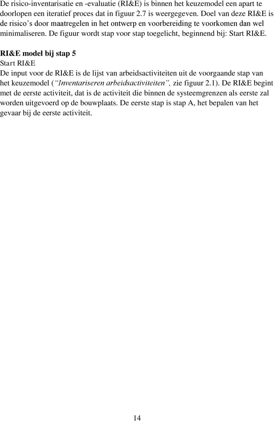 RI&E model bij stap 5 Start RI&E De input voor de RI&E is de lijst van arbeidsactiviteiten uit de voorgaande stap van het keuzemodel ( Inventariseren arbeidsactiviteiten, zie figuur 2.1).