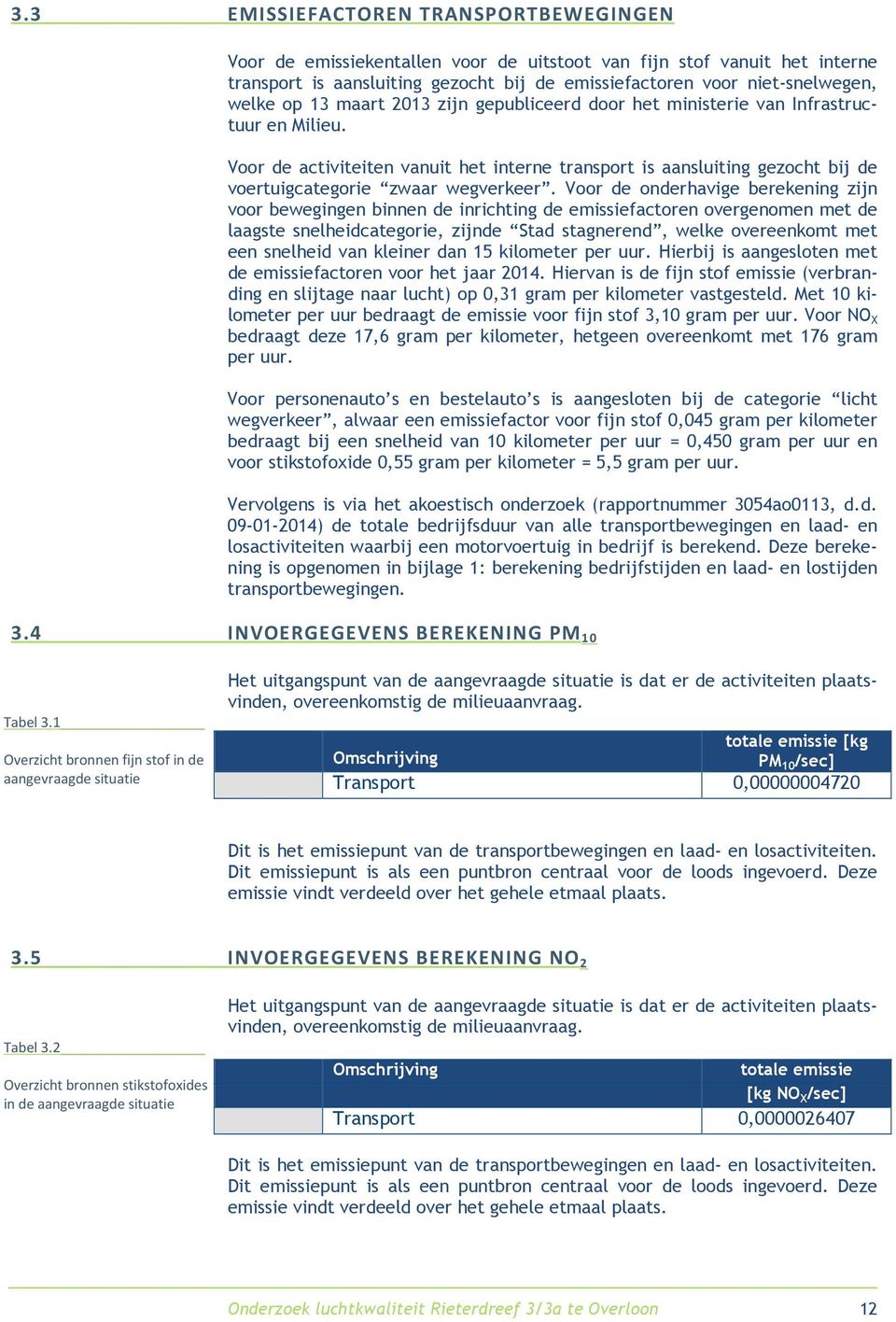 Voor de onderhavige berekening zijn voor bewegingen binnen de inrichting de emissiefactoren overgenomen met de laagste snelheidcategorie, zijnde Stad stagnerend, welke overeenkomt met een snelheid