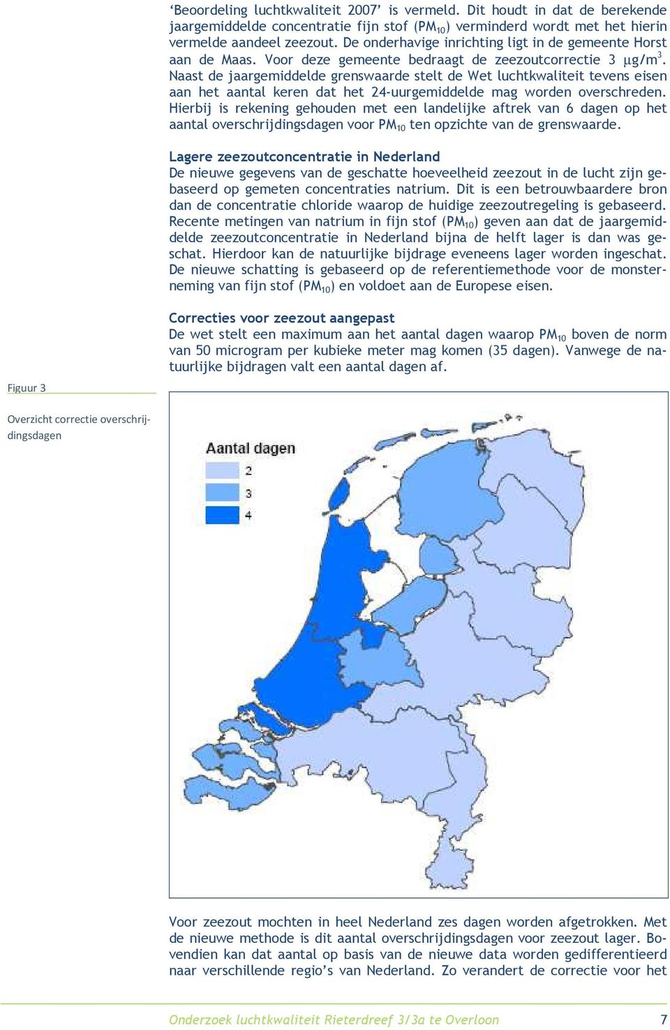 Naast de jaargemiddelde grenswaarde stelt de Wet luchtkwaliteit tevens eisen aan het aantal keren dat het 24-uurgemiddelde mag worden overschreden.