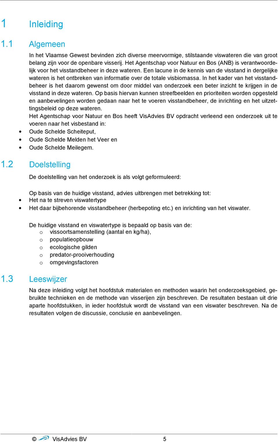 Een lacune in de kennis van de visstand in dergelijke wateren is het ontbreken van informatie over de totale visbiomassa.