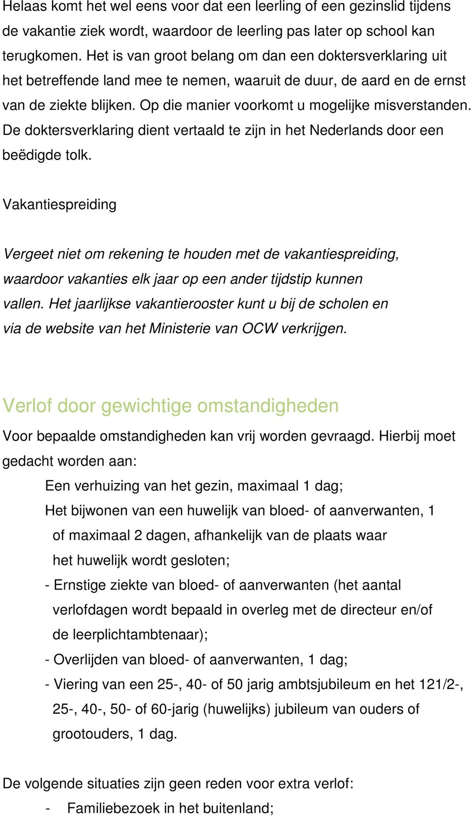 Op die manier voorkomt u mogelijke misverstanden. De doktersverklaring dient vertaald te zijn in het Nederlands door een beëdigde tolk.