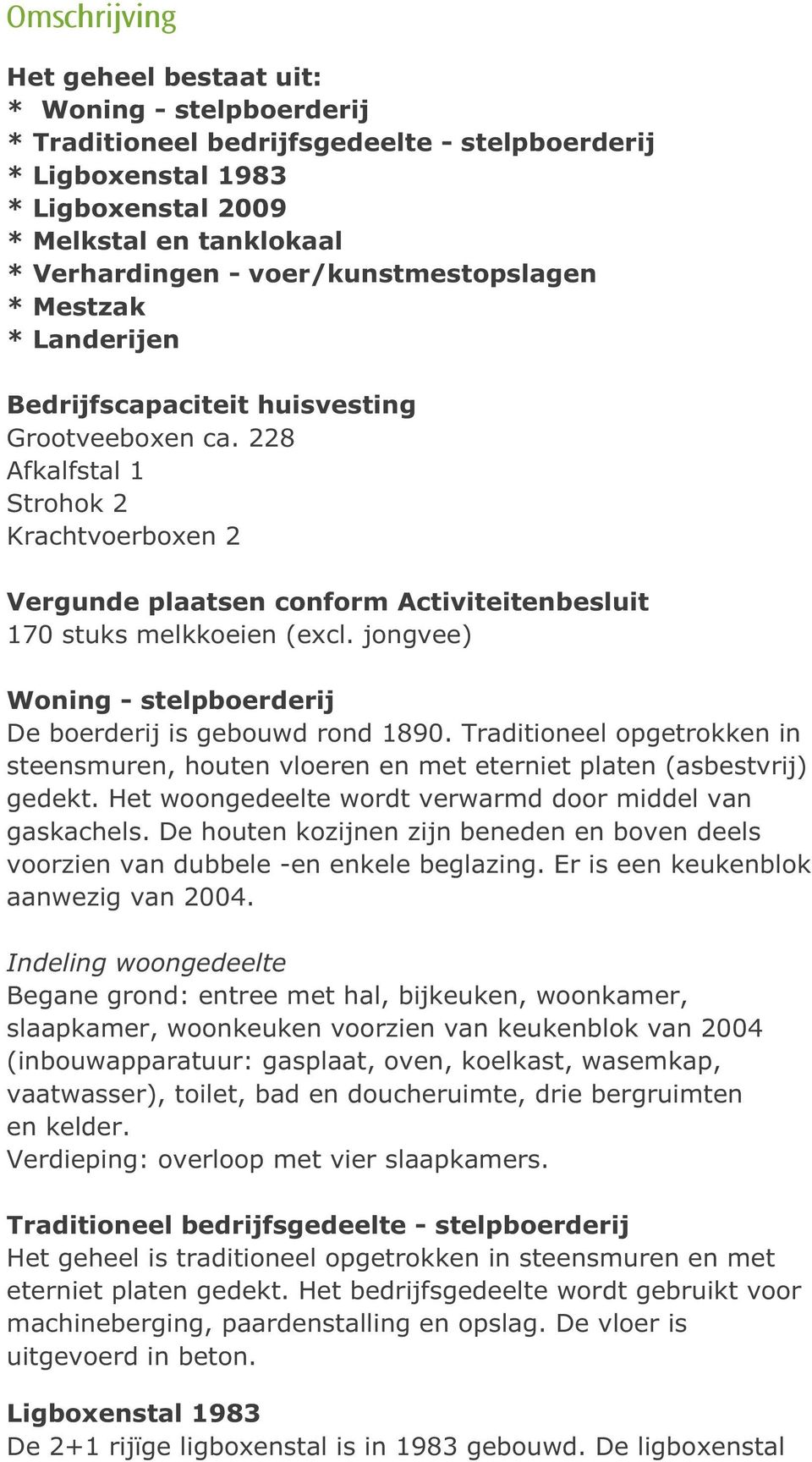 228 Afkalfstal 1 Strohok 2 Krachtvoerboxen 2 Vergunde plaatsen conform Activiteitenbesluit 170 stuks melkkoeien (excl. jongvee) Woning - stelpboerderij De boerderij is gebouwd rond 1890.