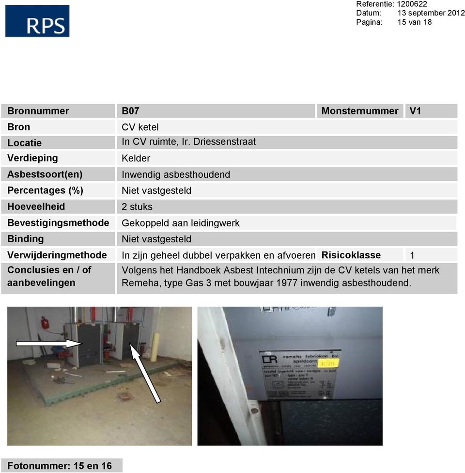 Driessenstraat Kelder Inwendig asbesthoudend Niet vastgesteld 2 stuks Gekoppeld aan leidingwerk Niet vastgesteld Verwijderingmethode In zijn geheel