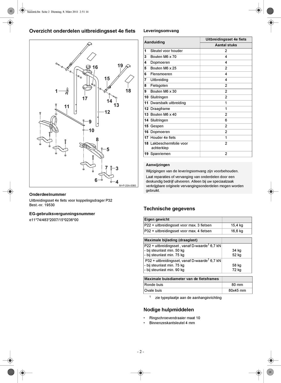 Dopmoeren 4 5 Bouten M6 x 25 2 6 Flensmoeren 4 7 Uitbreiding 4 8 Fietsgoten 2 9 Bouten M6 x 30 2 0 Sluitringen 2 Dwarsbalk uitbreiding 2 Draagframe 3 Bouten M6 x 40 2 4 Sluitringen 6 5 Gespen 2 6