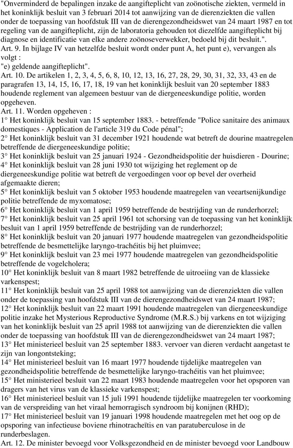 andere zoönoseverwekker, bedoeld bij dit besluit.". Art. 9. In bijlage IV van hetzelfde besluit wordt onder punt A, het punt e), vervangen als volgt "e) geldende aangifteplicht". Art. 10.