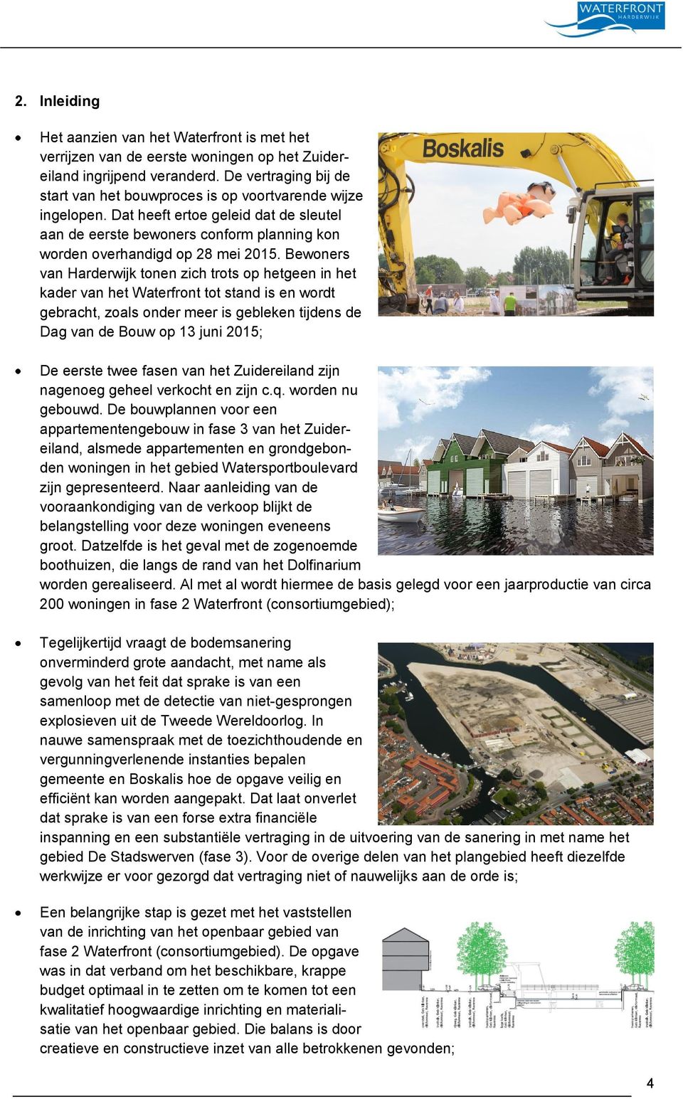 Bewoners van Harderwijk tonen zich trots op hetgeen in het kader van het Waterfront tot stand is en wordt gebracht, zoals onder meer is gebleken tijdens de Dag van de Bouw op 13 juni 2015; De eerste