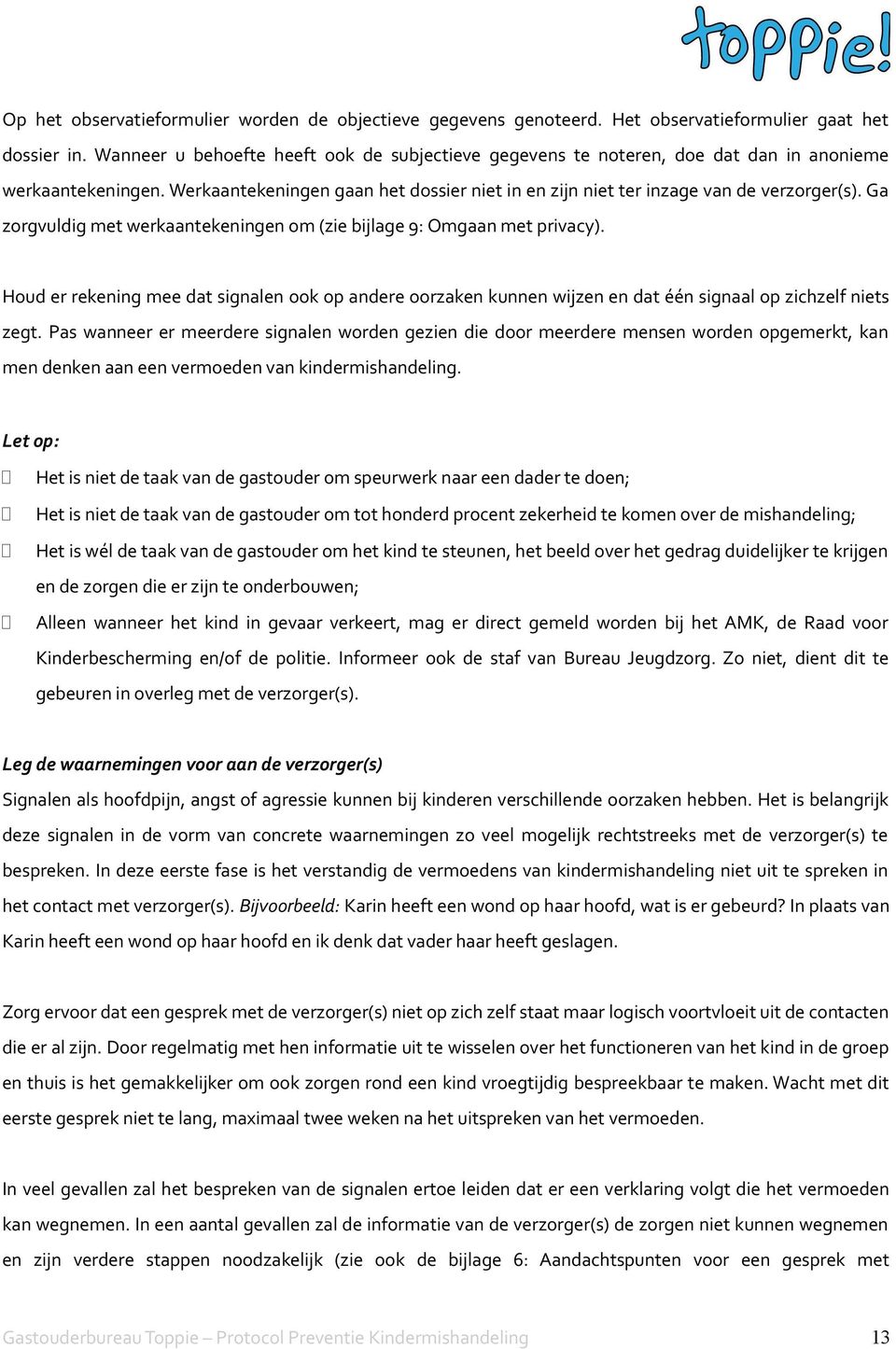 Ga zorgvuldig met werkaantekeningen om (zie bijlage 9: Omgaan met privacy). Houd er rekening mee dat signalen ook op andere oorzaken kunnen wijzen en dat één signaal op zichzelf niets zegt.