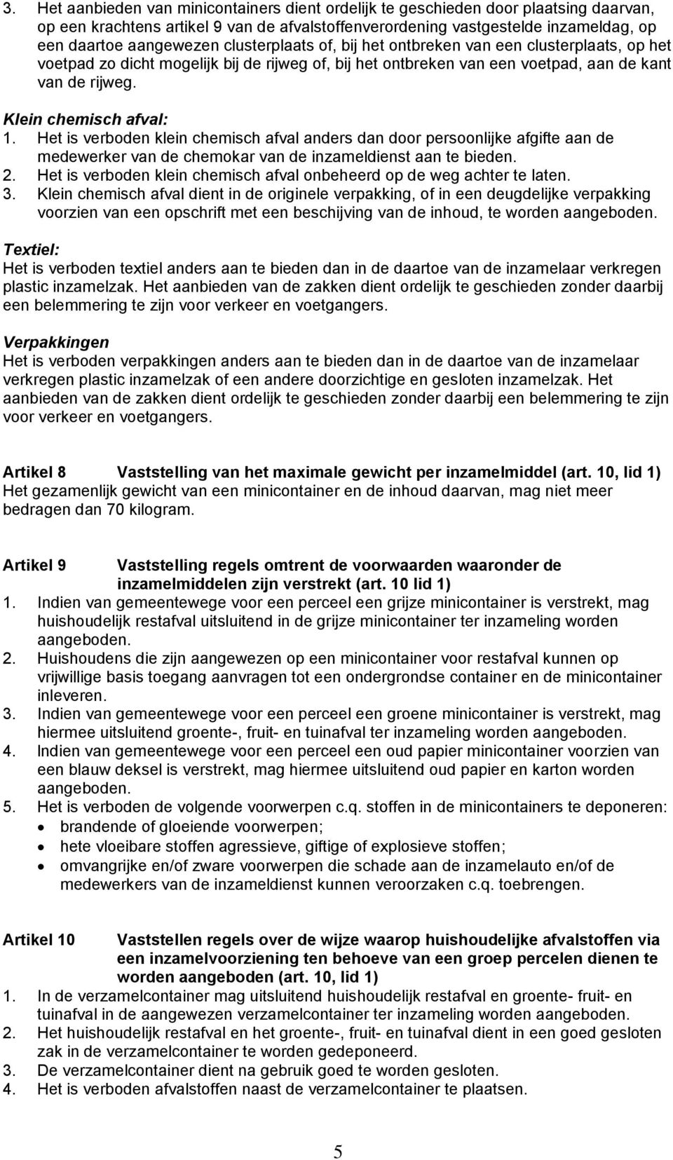 Het is verboden klein chemisch afval anders dan door persoonlijke afgifte aan de medewerker van de chemokar van de inzameldienst aan te bieden. 2.