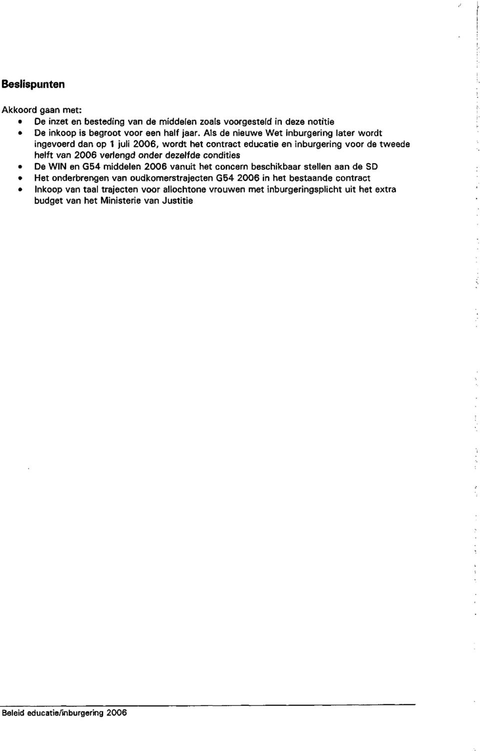 verlengd onder dezelfde condities De WIN en G54 middelen 2006 vanuit het concern beschikbaar stellen aan de SD Het onderbrengen van