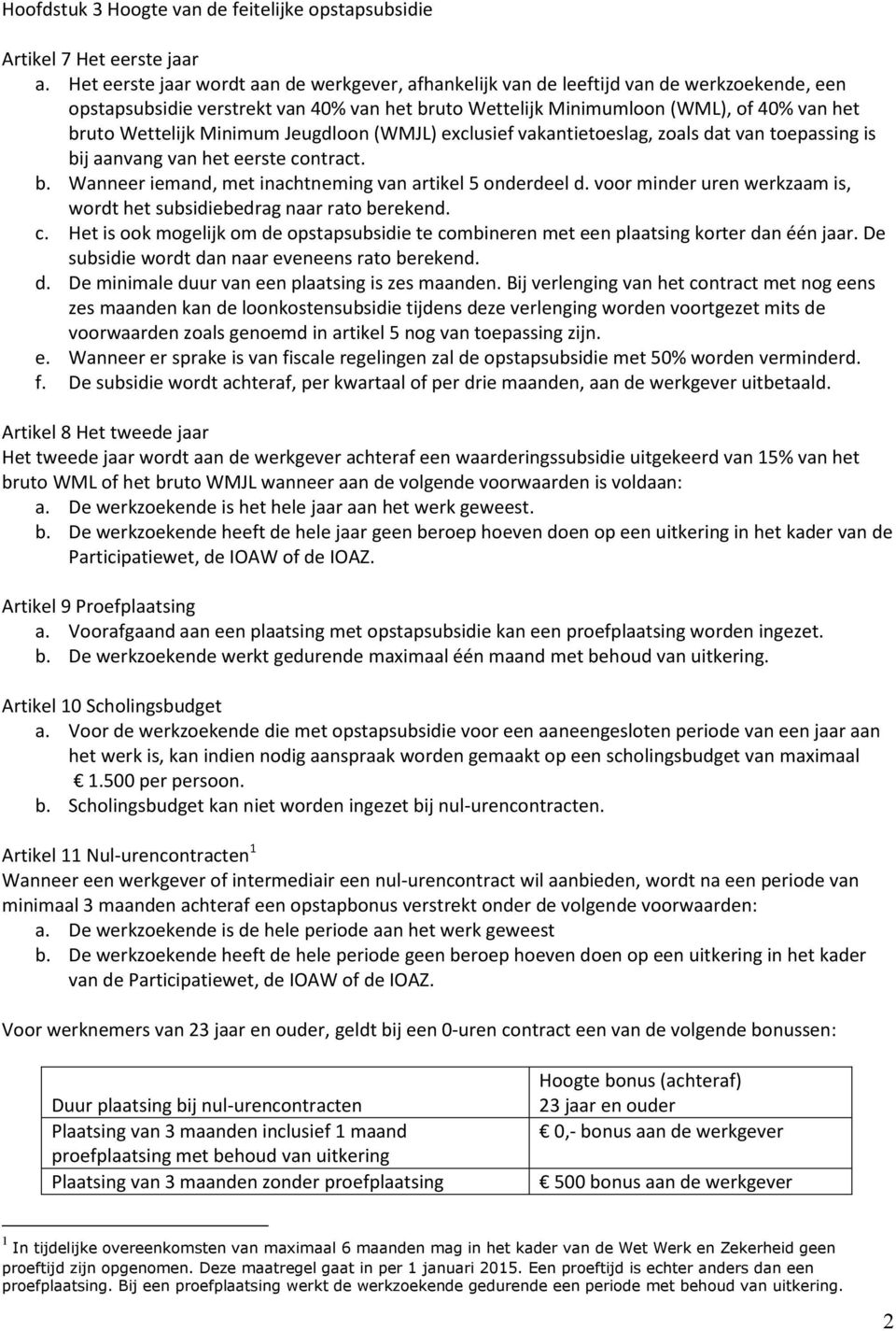 Minimum Jeugdloon (WMJL) exclusief vakantietoeslag, zoals dat van toepassing is bij aanvang van het eerste contract. b. Wanneer iemand, met inachtneming van artikel 5 onderdeel d.