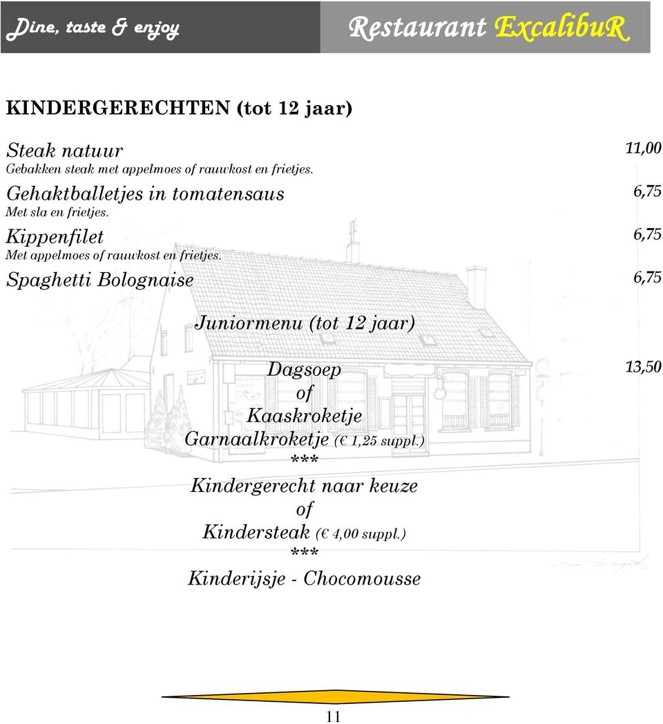 11,00 Spaghetti Bolognaise 6,75 Juniormenu (tot 12 jaar) 6,75 6,75 Dagsoep Kaaskroketje