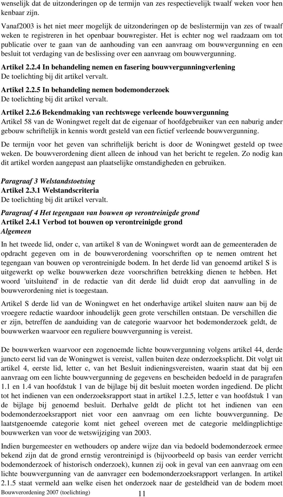 Het is echter nog wel raadzaam om tot publicatie over te gaan van de aanhouding van een aanvraag om bouwvergunning en een besluit tot verdaging van de beslissing over een aanvraag om bouwvergunning.