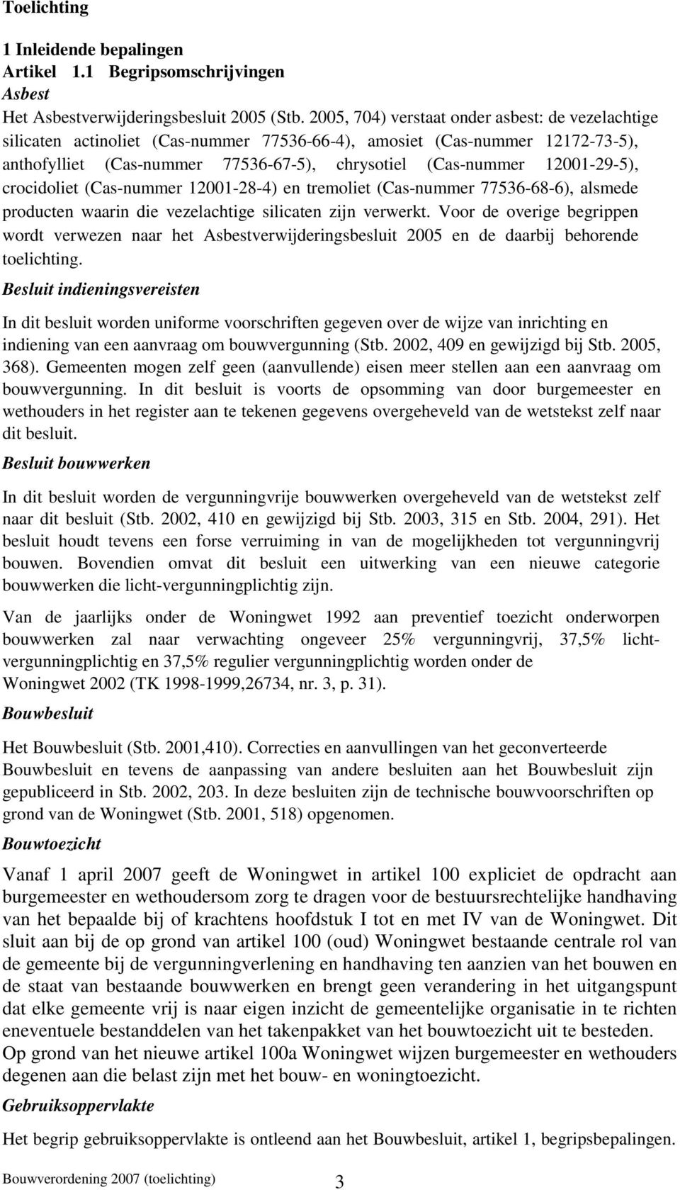 12001-29-5), crocidoliet (Cas-nummer 12001-28-4) en tremoliet (Cas-nummer 77536-68-6), alsmede producten waarin die vezelachtige silicaten zijn verwerkt.