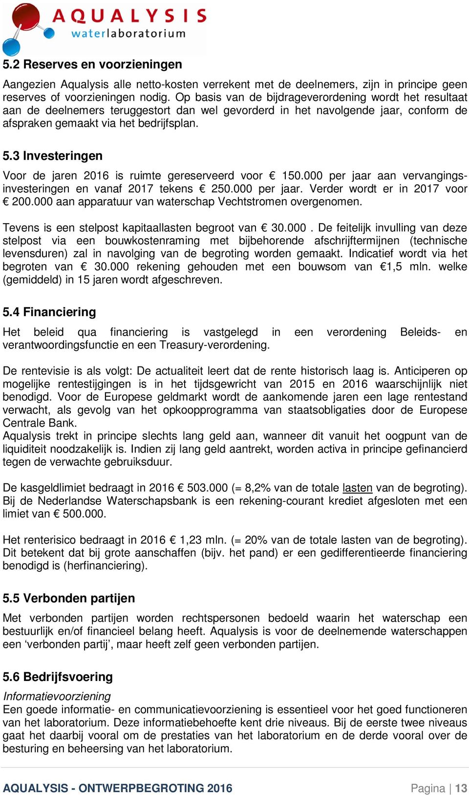 3 Investeringen Voor de jaren 2016 is ruimte gereserveerd voor 150.000 per jaar aan vervangingsinvesteringen en vanaf 2017 tekens 250.000 per jaar. Verder wordt er in 2017 voor 200.