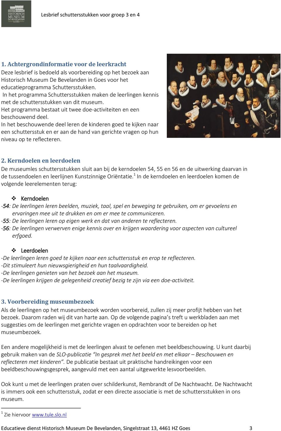 In het beschouwende deel leren de kinderen goed te kijken naar een schuttersstuk en er aan de hand van gerichte vragen op hun niveau op te reflecteren. 2.