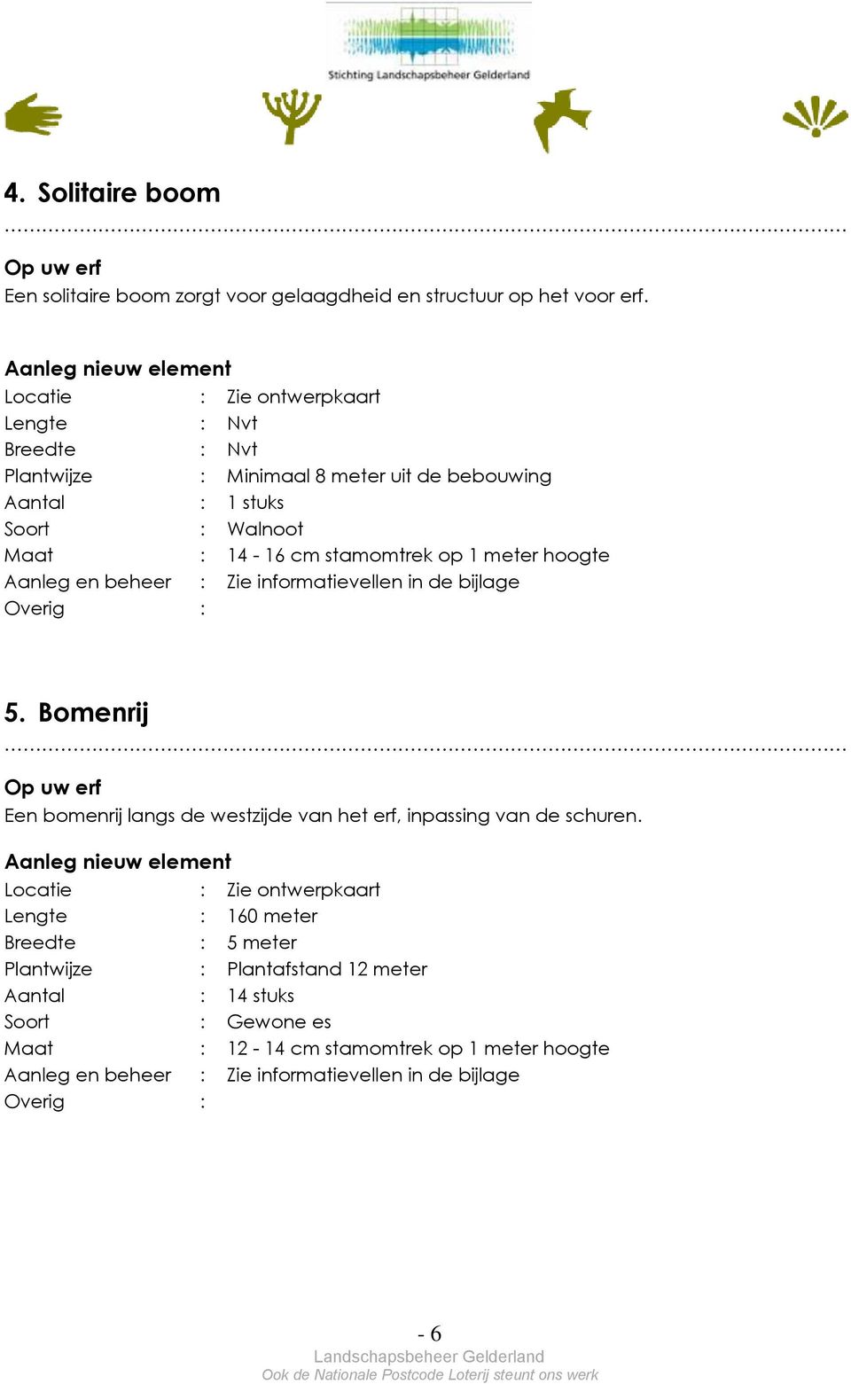 cm stamomtrek op 1 meter hoogte 5. Bomenrij Een bomenrij langs de westzijde van het erf, inpassing van de schuren.