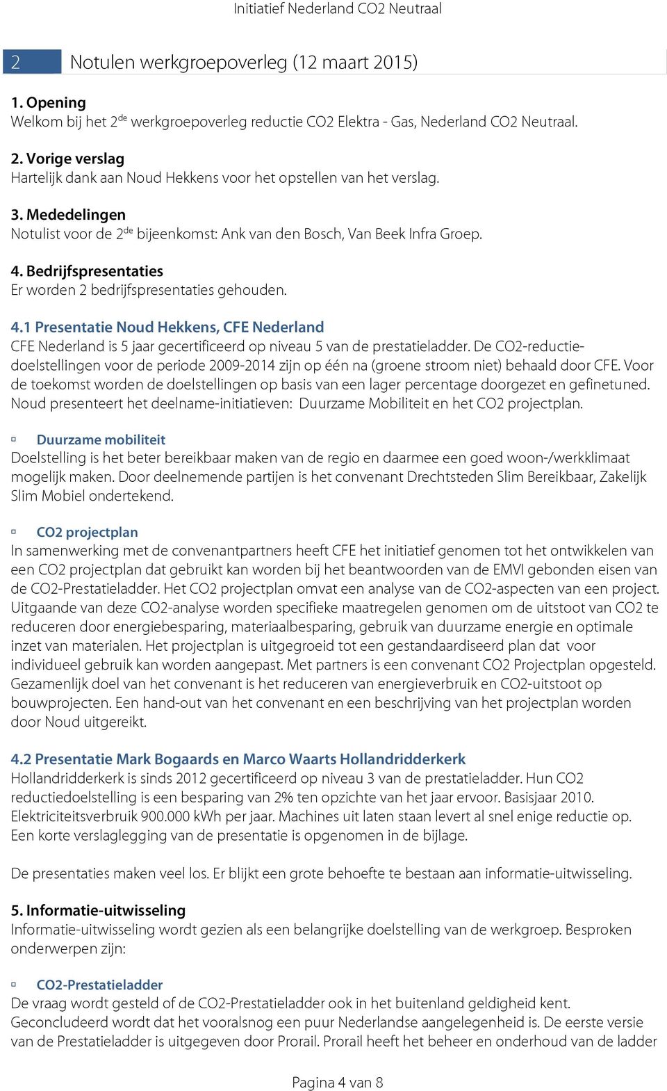 Bedrijfspresentaties Er worden 2 bedrijfspresentaties gehouden. 4.1 Presentatie Noud Hekkens, CFE Nederland CFE Nederland is 5 jaar gecertificeerd op niveau 5 van de prestatieladder.