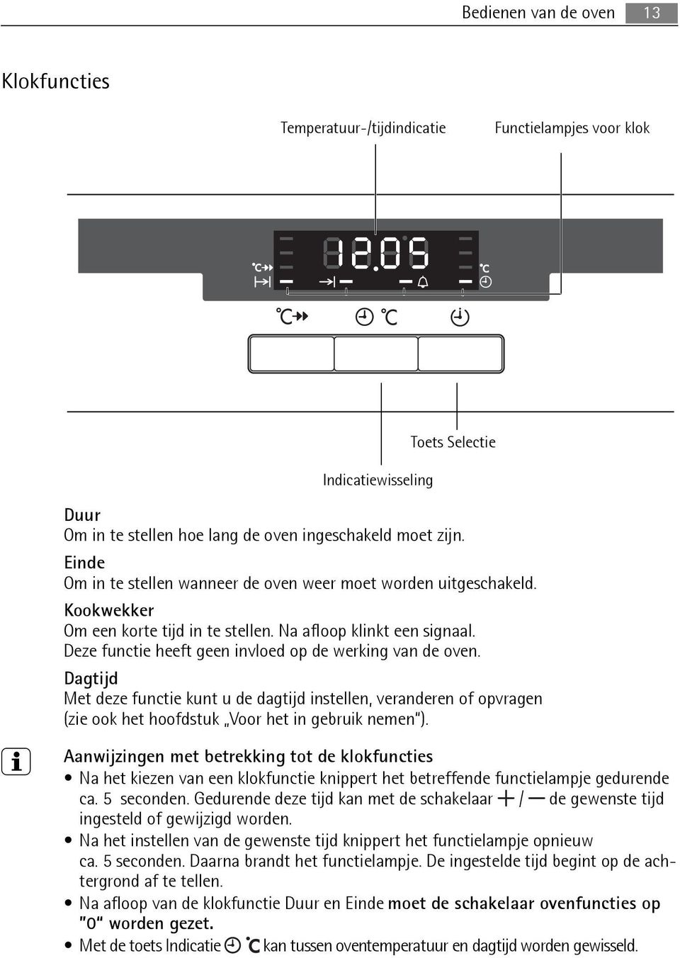 Deze functie heeft geen invloed op de werking van de oven. Dagtijd Met deze functie kunt u de dagtijd instellen, veranderen of opvragen (zie ook het hoofdstuk Voor het in gebruik nemen ).