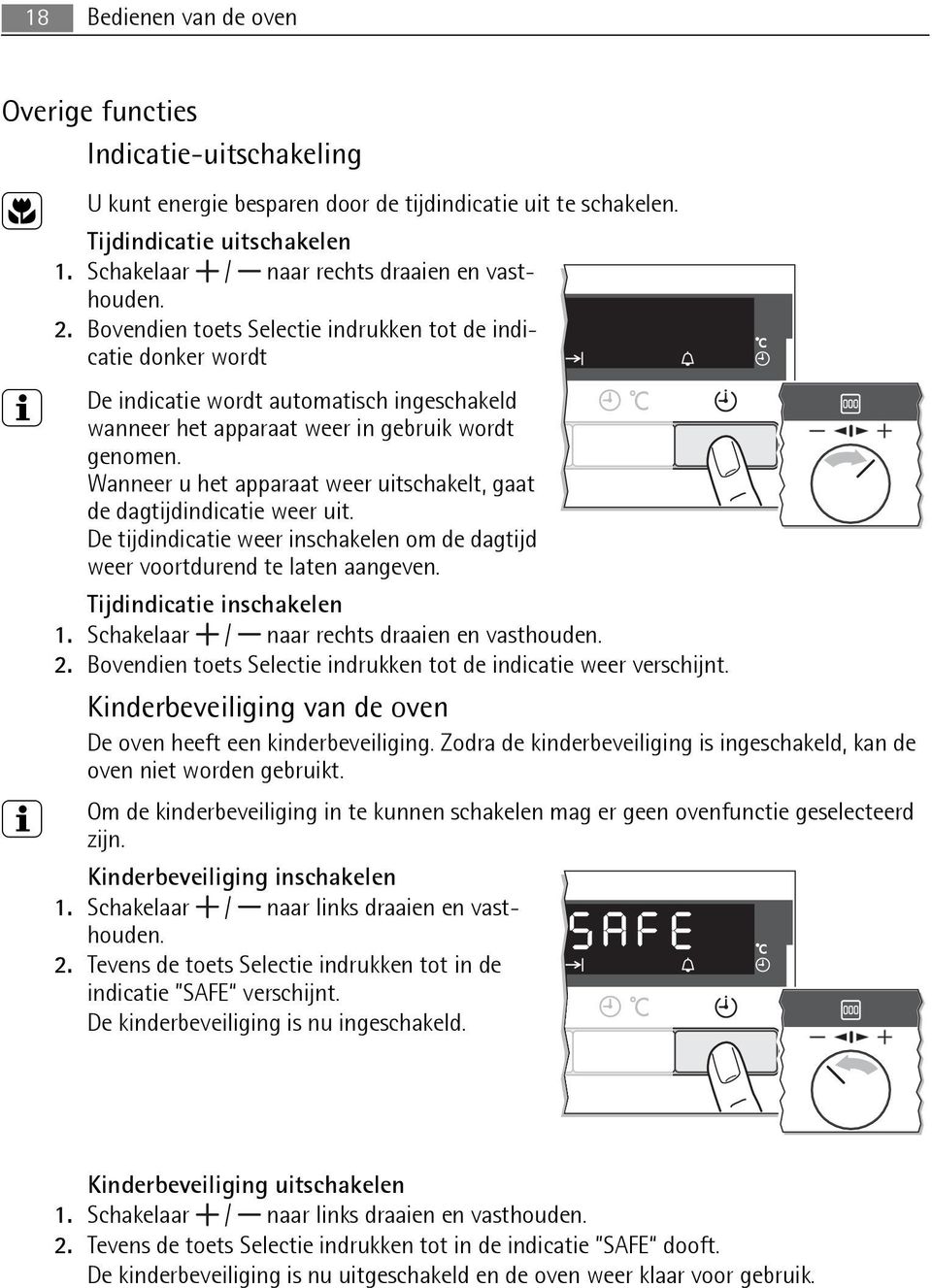 Bovendien toets Selectie indrukken tot de indicatie donker wordt 3 De indicatie wordt automatisch ingeschakeld wanneer het apparaat weer in gebruik wordt genomen.