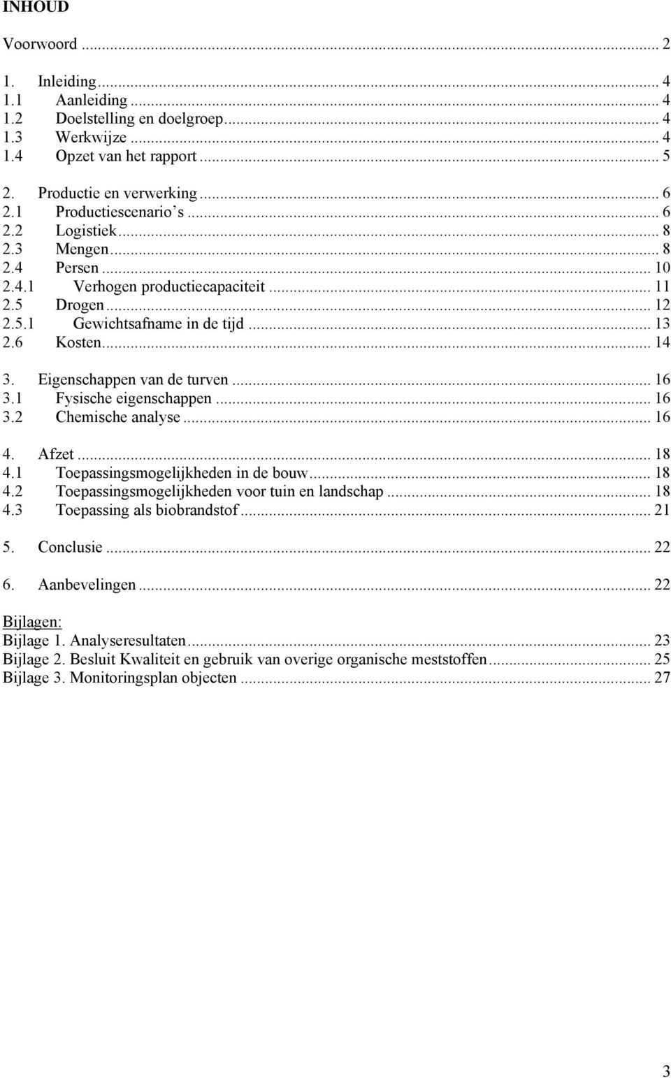 Eigenschappen van de turven... 16 3.1 Fysische eigenschappen... 16 3.2 Chemische analyse... 16 4. Afzet... 18 4.1 Toepassingsmogelijkheden in de bouw... 18 4.2 Toepassingsmogelijkheden voor tuin en landschap.